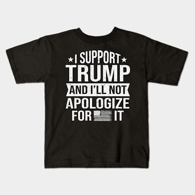 I support Trump and I will not apologize for it Kids T-Shirt by Dylante